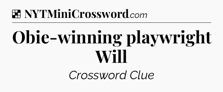 Solution: Obie-winning playwright Will - NYT Crossword