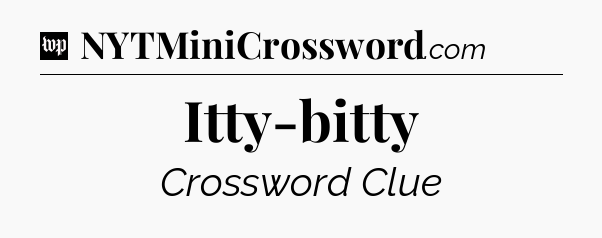 Itty-bitty Crossword Clue