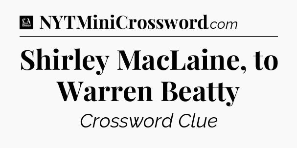 Shirley MacLaine, to Warren Beatty - LA Times Crossword