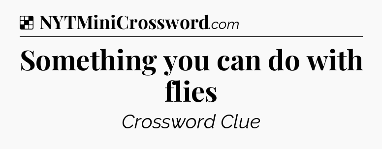 Solution: Something you can do with flies - NYT Crossword