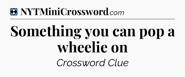 Solution: Something you can pop a wheelie on - NYT Mini Crossword