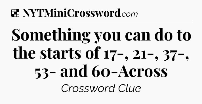 Solution: Something you can do to the starts of 17-, 21-, 37-, 53- and 60-Across - NYT Crossword