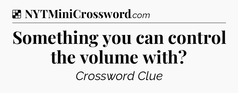 Solution: Something you can control the volume with - NYT Crossword