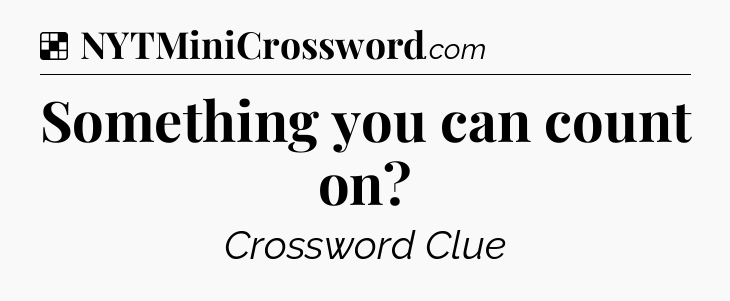 Solution: Something you can count on - NYT Crossword