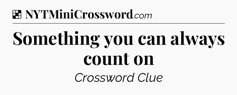 Solution: Something you can always count on - NYT Crossword
