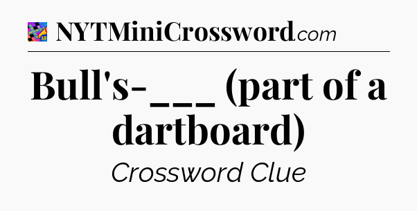 Bull's-___ (part of a dartboard) Crossword Clue