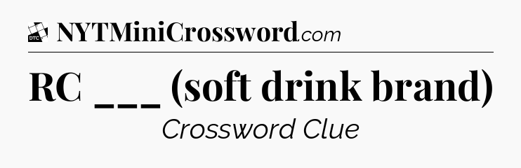 RC ___ (soft drink brand) - Daily Themed Classic Crossword