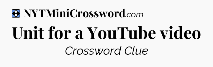 Solution: Unit for a YouTube video - NYT Mini Crossword