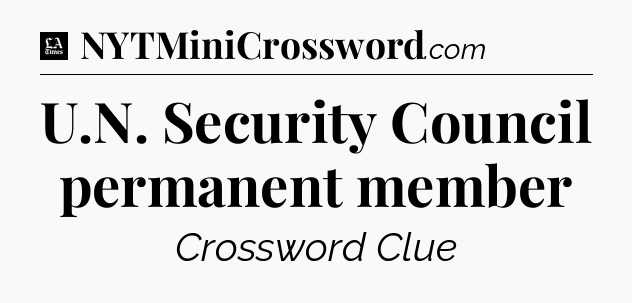 U.N. Security Council permanent member - LA Times Crossword