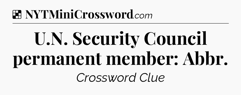 Solution: U.N. Security Council permanent member: Abbr - NYT Crossword