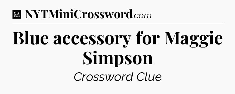 Blue accessory for Maggie Simpson - LA Times Crossword