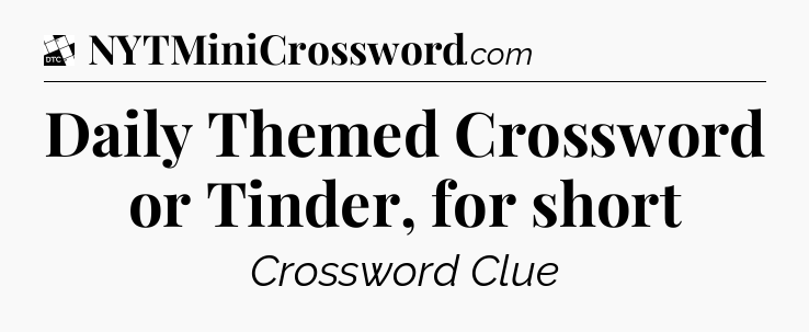 Daily Themed Crossword or Tinder, for short - Daily Themed Classic Crossword