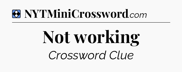 Solution: Not working - NYT Mini Crossword