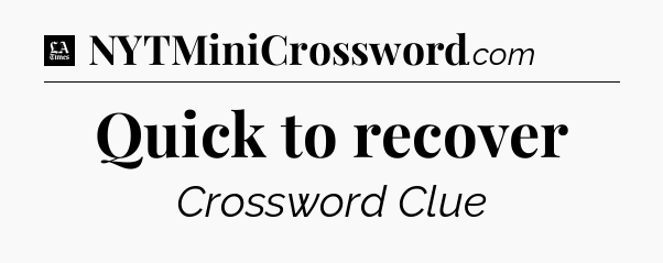 Quick to recover - LA Times Crossword