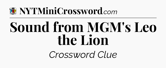 Sound from MGM's Leo the Lion Crossword Clue