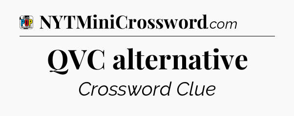 QVC alternative Crossword Clue