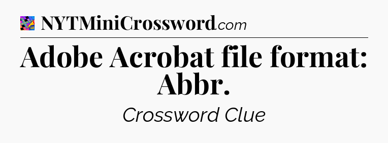 Adobe Acrobat file format: Abbr Crossword Clue