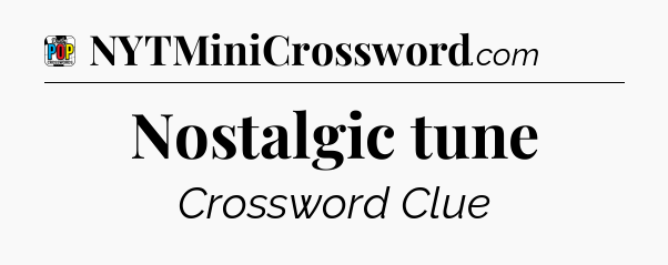 Nostalgic tune Crossword Clue