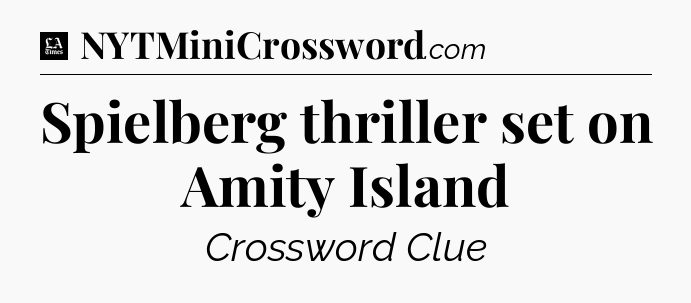 Spielberg thriller set on Amity Island - LA Times Crossword