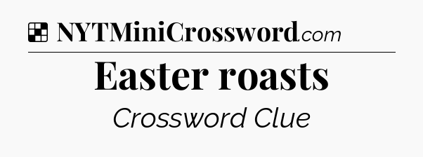 Solution: Easter roasts - NYT Crossword