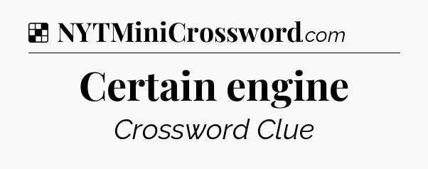 Solution: Certain engine - NYT Crossword