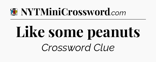 Like some peanuts Crossword Clue