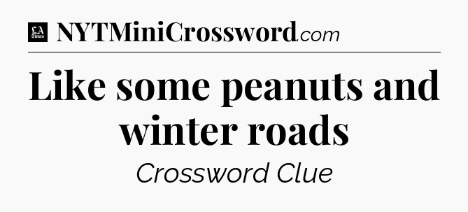 Like some peanuts and winter roads - LA Times Crossword
