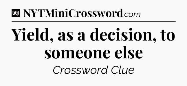 Yield, as a decision, to someone else Crossword Clue
