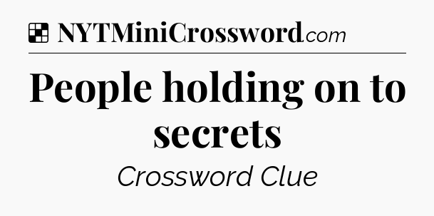 Solution: People holding on to secrets - NYT Crossword