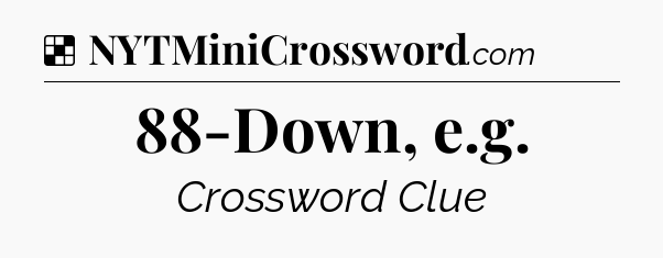 Solution: 88-Down, e.g - NYT Crossword
