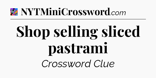 Shop selling sliced pastrami Crossword Clue