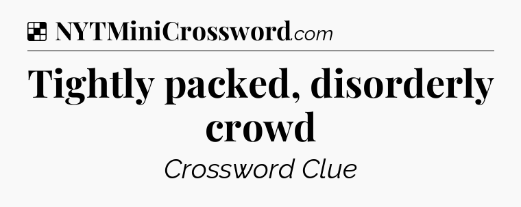 Solution: Tightly packed, disorderly crowd - NYT Crossword