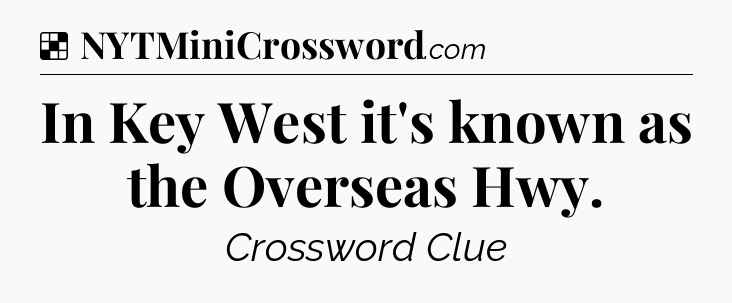 Solution: In Key West it's known as the Overseas Hwy - NYT Crossword