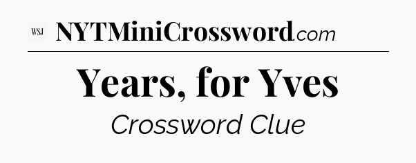 Years, for Yves - WSJ Crossword