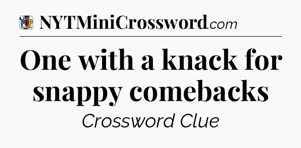 One with a knack for snappy comebacks Crossword Clue