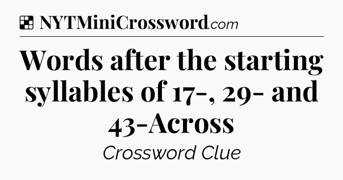 Solution: Words after the starting syllables of 17-, 29- and 43-Across - NYT Crossword