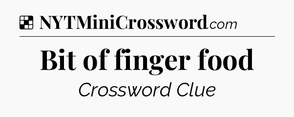 Solution: Bit of finger food - NYT Crossword