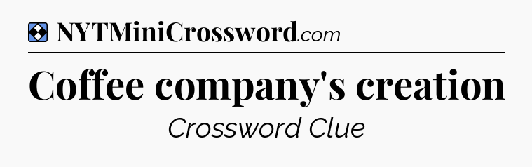 Solution: Coffee company's creation - NYT Mini Crossword