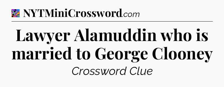Lawyer Alamuddin who is married to George Clooney Crossword Clue