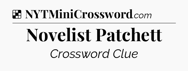 Solution: Novelist Patchett - NYT Crossword