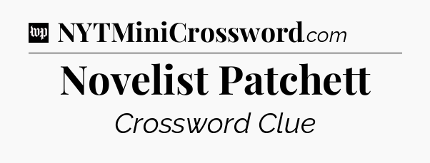 Novelist Patchett Crossword Clue