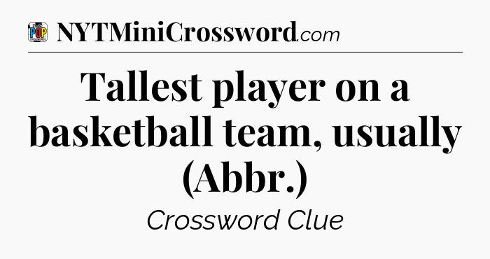 Tallest player on a basketball team, usually (Abbr.) Crossword Clue