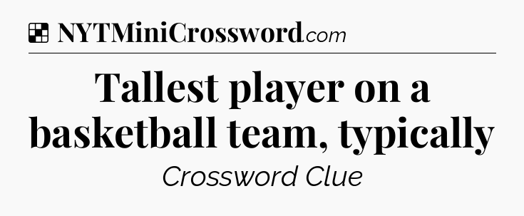 Solution: Tallest player on a basketball team, typically - NYT Crossword