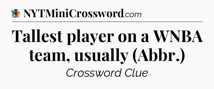 Tallest player on a WNBA team, usually (Abbr.) Crossword Clue