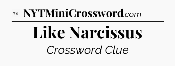 Like Narcissus - WSJ Crossword