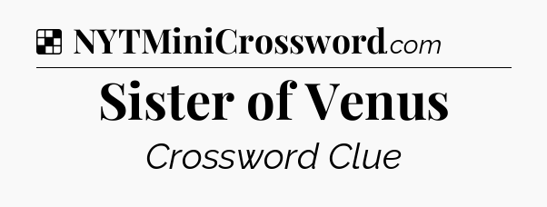 Solution: Sister of Venus - NYT Crossword