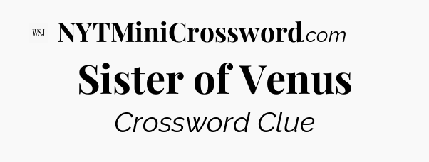 Sister of Venus - WSJ Crossword