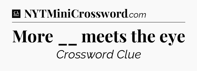 More __ meets the eye - LA Times Crossword