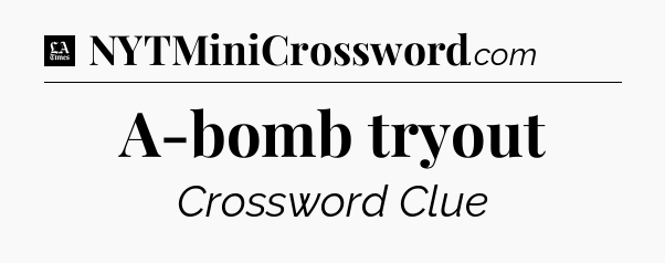 A-bomb tryout - LA Times Crossword