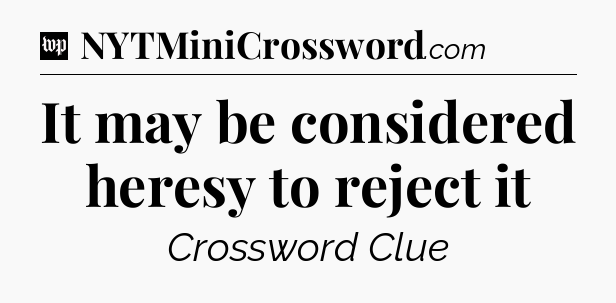 It may be considered heresy to reject it Crossword Clue